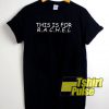 This Is For Rachel t-shirt for men and women tshirt
