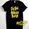 Do The Aight Thing t-shirt for men and women tshirt