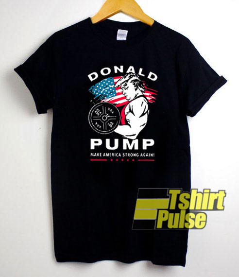 Donald Pump Make America Strong t-shirt for men and women tshirt