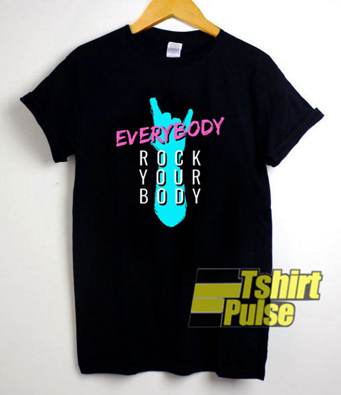 Everybody Rock Your Body t-shirt for men and women tshirt