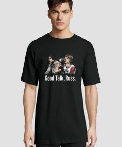 Good Talk Russ t-shirt for men and women tshirt