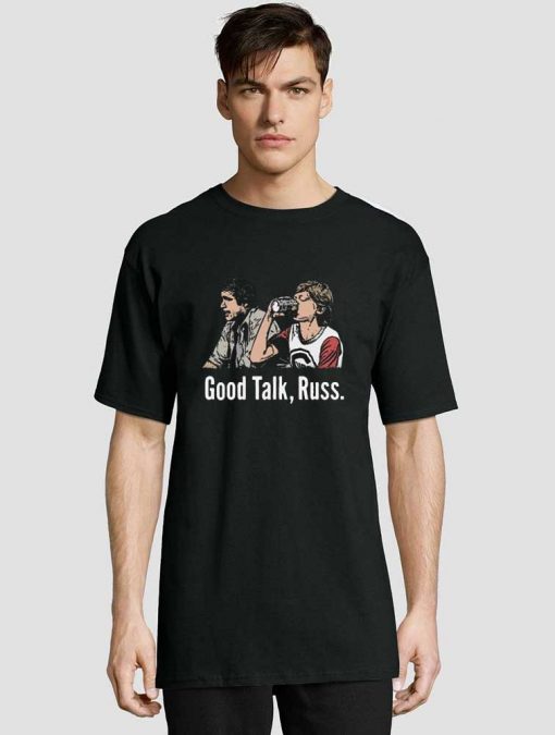 Good Talk Russ t-shirt for men and women tshirt