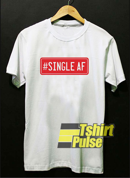 Hastag Single AF t-shirt for men and women tshirt