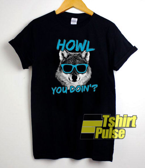 Howl You Doin Funny Wolf t-shirt for men and women tshirt