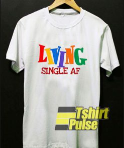 Living Single AF t-shirt for men and women tshirt