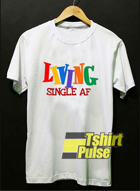 Living Single AF t-shirt for men and women tshirt