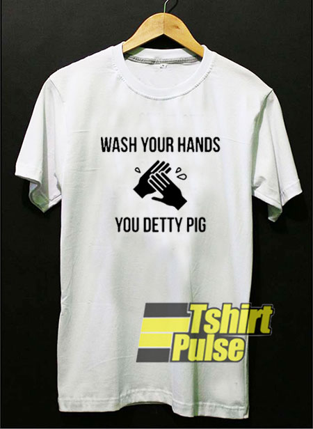 Official Wash Your Hands You Detty Pig t-shirt for men and women tshirt