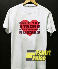 Only Love Nurse Strong t-shirt for men and women tshirt