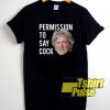 Permission To Say Cock t-shirt for men and women tshirt