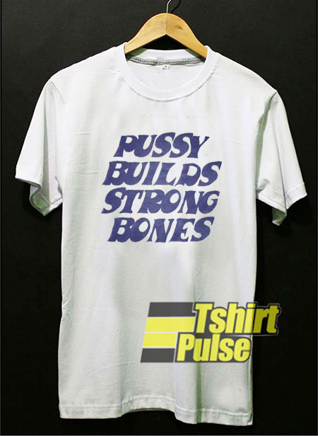 Pussy Builds Strong Bones White t-shirt for men and women tshirt