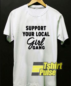 Support Your Local Girl Gang Quote t-shirt for men and women tshirt
