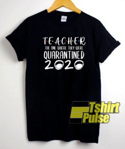 Teacher Funny Quarantine t-shirt for men and women tshirt