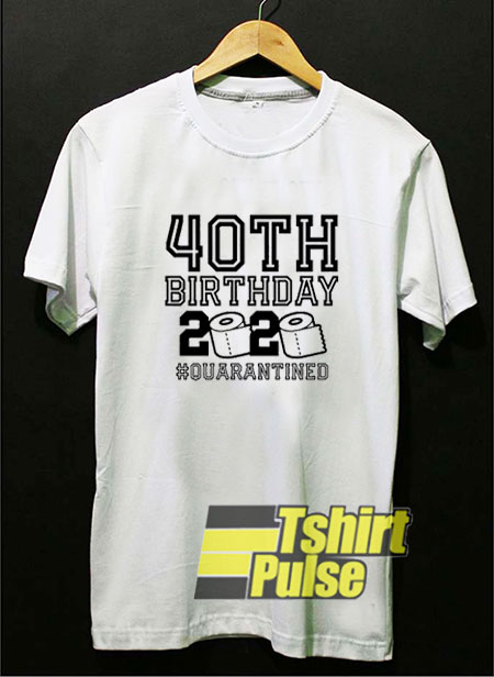 40th Birthday Quarantined t-shirt for men and women tshirt