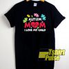 Autism Mom I Love My Child t-shirt for men and women tshirt