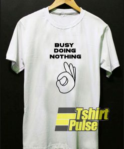 Busy Doing Nothing OK t-shirt for men and women tshirt