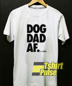 Dog Dad AF t-shirt for men and women tshirt