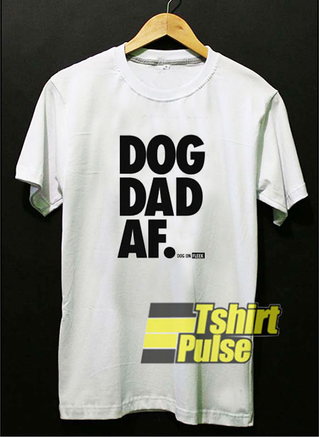 Dog Dad AF t-shirt for men and women tshirt