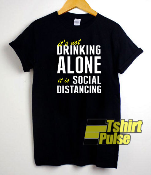 Drinking Alone For Social Distancing t-shirt for men and women tshirt