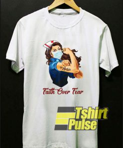 Faith Over Fear Nurse t-shirt for men and women tshirt