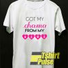 Got My Drama From My Mama t-shirt for men and women tshirt