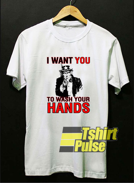 I Want You To Wash Your Hands t-shirt for men and women tshirt