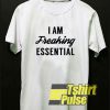 I am Freaking Essential t-shirt for men and women tshirt