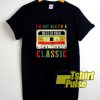I'm Not Old I'm Classic Retro t-shirt for men and women tshirt