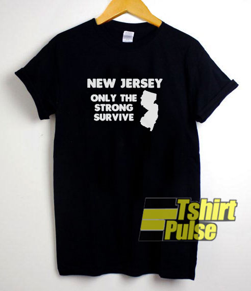 New Jersey Only The Strong Survive t-shirt for men and women tshirt