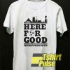 Official Here For Good t-shirt for men and women tshirt