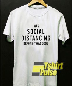 Social Distancing Before It Cool t-shirt for men and women tshirt