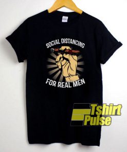 Social Distancing For Real Men t-shirt for men and women tshirt