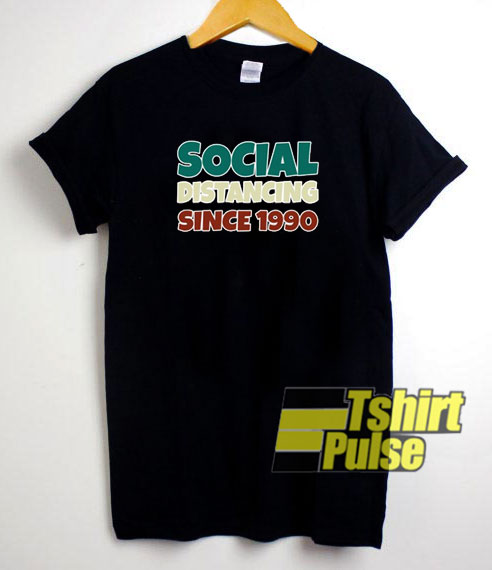Social Distancing Since 1990 t-shirt for men and women tshirt