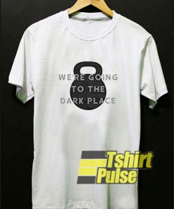 We're Going to The Dark Place t-shirt for men and women tshirt