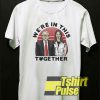 Were In This Together t-shirt for men and women tshirt