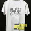 All I Need Is Coffee Jesus And Oils t-shirt for men and women tshirt