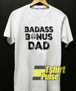 Badass Bonus Dad Ever t-shirt for men and women tshirt
