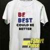 Be Best Could Be Better t-shirt for men and women tshirt