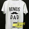 Bonus Dad Mustache t-shirt for men and women tshirt