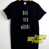 Boo You Whore t-shirt for men and women tshirt