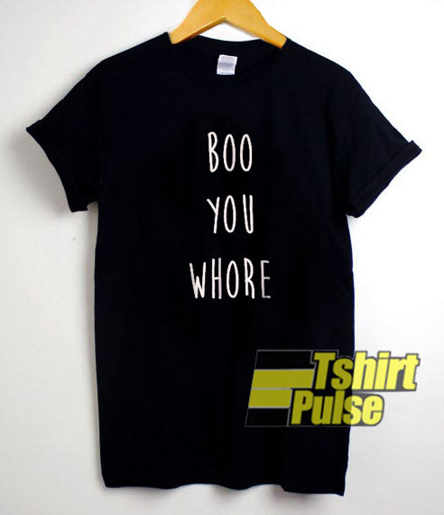 Boo You Whore t-shirt for men and women tshirt