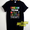 Dream Team Teacher t-shirt for men and women tshirt