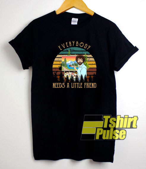 Everybody Needs A Little Friend t-shirt for men and women tshirt