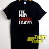 Fire Fury Locked Loaded t-shirt for men and women tshirt