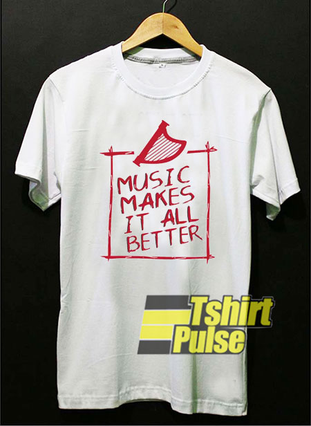 Happy Music Makes It All Better t-shirt for men and women tshirt