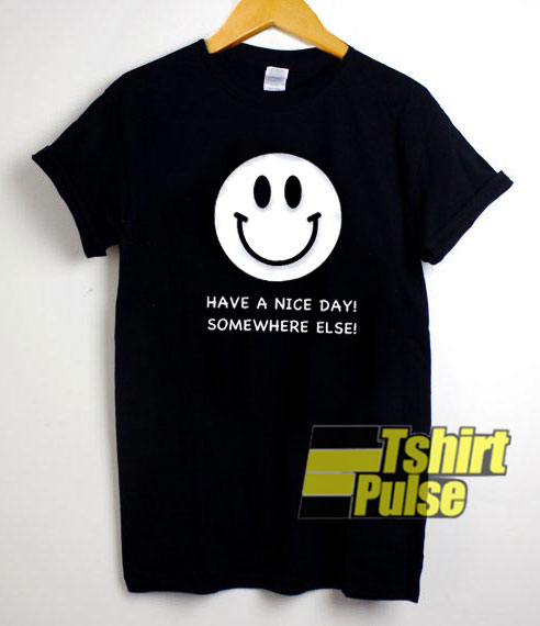 Have A Nice Day Somewhere Else t-shirt for men and women tshirt