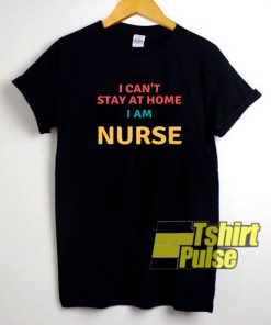 I Am Nurse Can't Stay At Home t-shirt for men and women tshirt