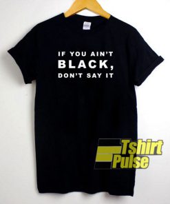 If You Ain't Black t-shirt for men and women tshirt
