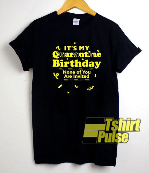 It's My Quarantine Birthday t-shirt for men and women tshirt
