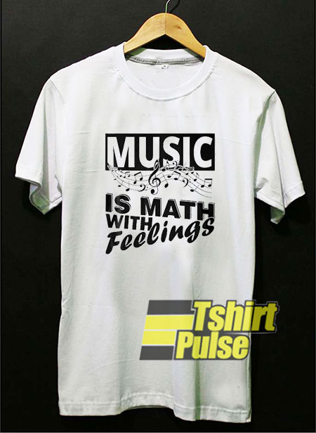 Music Is Math With Feelings t-shirt for men and women tshirt
