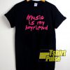 Music Is My Boyfriend t-shirt for men and women tshirt